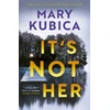 KNYGA Kubica, Mary It's Not Her: The twisty new thriller from the bestselling author of Local Woman Missing