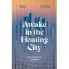 KNYGA Kwan Susanna Awake in the Floating City: 'An astonishing work of art...This is the kind of book that changes you, that leaves you seeing more vividly, and living more fully, in its wake' Rachel Khong