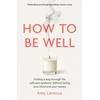 KNYGA Larocca Amy How to Be Well: Finding a way through the healthcare epidemic without losing your mind or your money
