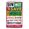 KNYGA Lawson Anthea How Not to Save the World: Doing Good Without Annoying Everyone