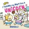 KNYGA Li, Brenda I Turned My Mom into a Unicorn: A Funny Thankful Story