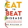 KNYGA Li, Dr William Eat to Beat Disease: The Body’s Five Defence Systems and the Foods that Could Save Your Life