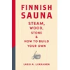 KNYGA Liikkanen Lassi A Finnish Sauna: Steam, Wood, Stone and How to Build Your Own