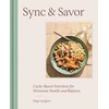 KNYGA Lindgren, Paige Sync &amp; Savor: Cycle-Based Nutrition for Hormone Health and Balance