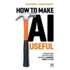 KNYGA Lindkvist, Magnus; Reimer, Bryan How to Make AI Useful: Moving beyond the hype ?to real progress in business, society and life