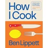 KNYGA Lippet Ben How I Cook, A Chef’s Guide to Really Good Home Cooking