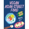 KNYGA Liu, Yang; Pinczolits, Katharina Vegan Asian Street Food: Over 80 Plant-based Recipes for Every Occasion