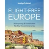 KNYGA Lonely Planet Flight-Free Europe, 80 No-Fly Itineraries with Step-by-Step Maps, Carbon Counts &amp; Transport Guides