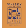 KNYGA Ludlow, Eddie Whisky A Tasting Course: A New Way to Think – and Drink – Whisky