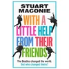 KNYGA Maconie, Stuart WITH A LITTLE HELP FROM THEIR FRIENDS: The Beatles Changed the World. but Who Changed Theirs?