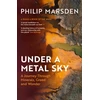 KNYGA Marsden Philip Under a Metal Sky: A Journey Through Minerals, Greed and Wonder