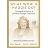KNYGA Maslinski, Michael What Would Maggie Do?: A Triumph of Love on a Journey through Dementia