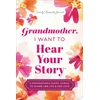 KNYGA Mason, Jeffrey Grandmother, I Want to Hear Your Story (Expanded Edition): A Grandmother's Guided Journal to Share Her Life &amp; Her Love