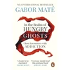 KNYGA Mate, Gabor In the Realm of Hungry Ghosts: Close Encounters with Addiction