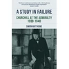 KNYGA Matthews, Simon Study in Failure: Churchill at the Admiralty, 1939-1940