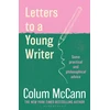KNYGA Mccann Colum Letters to a Young Writer: From the New York Times-bestselling, National Book Award-winning, Booker Prize-longlisted author of Apeirogon and Let the Great World Spin