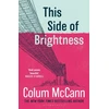 KNYGA Mccann Colum This Side of Brightness: From the New York Times-bestselling, National Book Award-winning, Booker Prize-longlisted author of Apeirogon and Let the Great World Spin