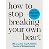 KNYGA Meggan Roxanne How to Stop Breaking Your Own Heart, THE SUNDAY TIMES BESTSELLER. Stop People-Pleasing, Set Boundaries, and from Self-Sabotage