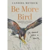 KNYGA Meyrick, Candida Be More Bird: Life Lessons from a Hawk