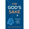 KNYGA Miller, Anna Clark For God's Sake: Recovering from Religious Trauma