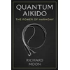 KNYGA Moon, Richard Quantum Aikido: The Power of Harmony