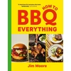 KNYGA Moore, Jim How to BBQ Everything: The only BBQ book you will ever need