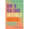 KNYGA Morgan-Crossley, Sian How to from Emotionally Immature Parents: Overcome the Impact of Toxic Parenting, Childhood Wounds and Feel at Peace with Your Past