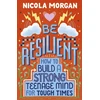 KNYGA Morgan, Nicola Be Resilient: How to Build a Strong Teenage Mind for Tough Times: A practical guide for teens and parents, packed with coping strategies, tips and advice from an award-winning author