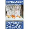 KNYGA Muller, Herta Village on the Edge of the World: Writing and Surviving Ceausescu's Romania