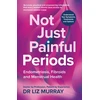 KNYGA Murray, Dr Liz Not Just Painful Periods: Endometriosis, Fibroids and Menstrual Health