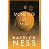 KNYGA Ness, Patrick Monsters of Men: A new edition of the third book in the iconic multi-award-winning trilogy; a gripping dystopian YA novel with themes of prejudice, power and masculinity