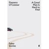 KNYGA O'Connor, Flannery Good Man is Hard to Find: Faber Stories - 'My favourite American short story writer' (Claire Keegan)