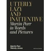 KNYGA Parr, Martin; Jones, Wendy Utterly Lazy and Inattentive: Martin Parr in Words and Pictures