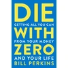 KNYGA Perkins Bill Die With Zero: Getting All You Can from Your Money and Your Life