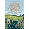 KNYGA Peter Ross Upon a Baltas Horse, Journeys in Ancient Britain and Ireland