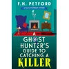 KNYGA Petford Fh A Ghost Hunter's Guide to Catching a Killer: An utterly gripping and cozy historical murder mystery with a killer hook