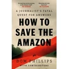 KNYGA Phillips, Dom How to Save the Amazon: A journalist's deadly quest for answers
