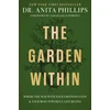 KNYGA Phillips, Dr. Anita Garden Within: Where the War with Your Emotions Ends and Your Most Powerful Life Begins