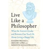 KNYGA Pigliucci, Massimo; Lopez, Gregory Live Like A Philosopher: What the Ancient Greeks and Romans Can Teach Us About Living a Happy Life