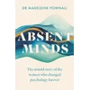 KNYGA Pownall, Madeleine Absent Minds: The untold story of the women who changed psychology forever