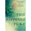 KNYGA Price, Kate This Happened to Me: 'A brilliant and moving account of a journey of healing' Bessel van der Kolk