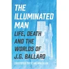 KNYGA Priest, Christopher; Allan, Nina Illuminated Man: Life, Death and the Worlds of J. G. Ballard