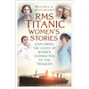 KNYGA Ratchford Melinda E Titanic Women's Stories: Unexplored Tales of Survival, Loss and Legacy