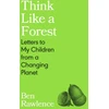 KNYGA Rawlence, Ben Think Like a Forest: Letters to my Children from a Changing Planet