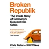KNYGA Reiter, Chris; Wilkes, Will Broken Republik: The Inside Story of Germany’s Descent into Crisis