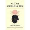 KNYGA Richmond, Laura All My Worldly Joy: A Memoir of Motherhood and Mental Health