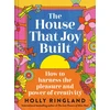 KNYGA Ringland, Holly House That Joy Built: How to harness the pleasure and power of creativity