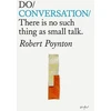 KNYGA Robert Poynton Do Conversation, There is no such thing as small talk