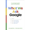 KNYGA Rogers, Simon What We Ask Google: A surprisingly hopeful picture of humankind