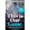 KNYGA Daniel This is Our Game: Inside the World's Greatest Football Cities